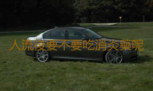 人流後要不要吃消炎藥呢